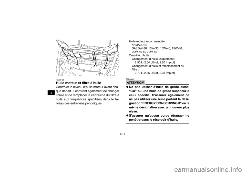 YAMAHA YXZ1000R SS 2018  Notices Demploi (in French) 8-19
8
FBU35438Huile moteur et filtre à huileContrôler le niveau d’huile moteur avant cha-
que départ. Il convient également de changer
l’huile et de remplacer la cartouche du filtre à
huile 