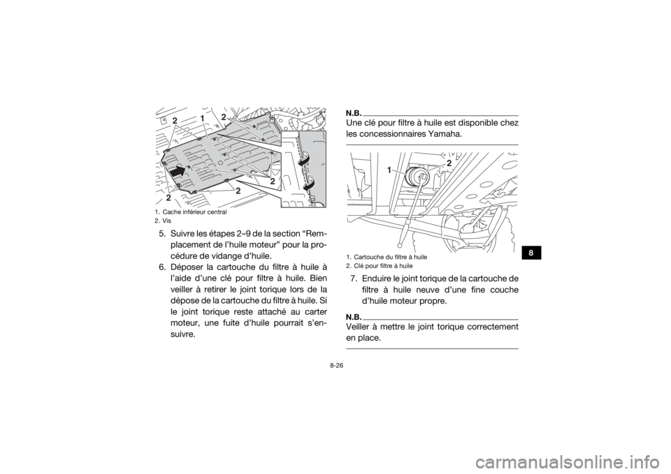 YAMAHA YXZ1000R SS 2018  Notices Demploi (in French) 8-26
8
5. Suivre les étapes 2–9 de la section “Rem-placement de l’huile moteur” pour la pro-
cédure de vidange d’huile.
6. Déposer la cartouche  du filtre à huile à
l’aide d’une cl