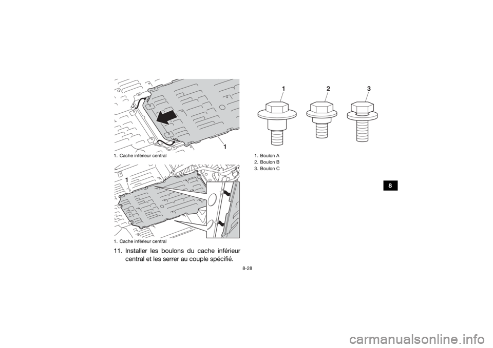 YAMAHA YXZ1000R SS 2018  Notices Demploi (in French) 8-28
8
11. Installer les boulons du cache inférieurcentral et les serrer au couple spécifié.1. Cache inférieur central
1. Cache inférieur central
1
1
1. Boulon A
2. Boulon B
3. Boulon C
1
2
3
UB0