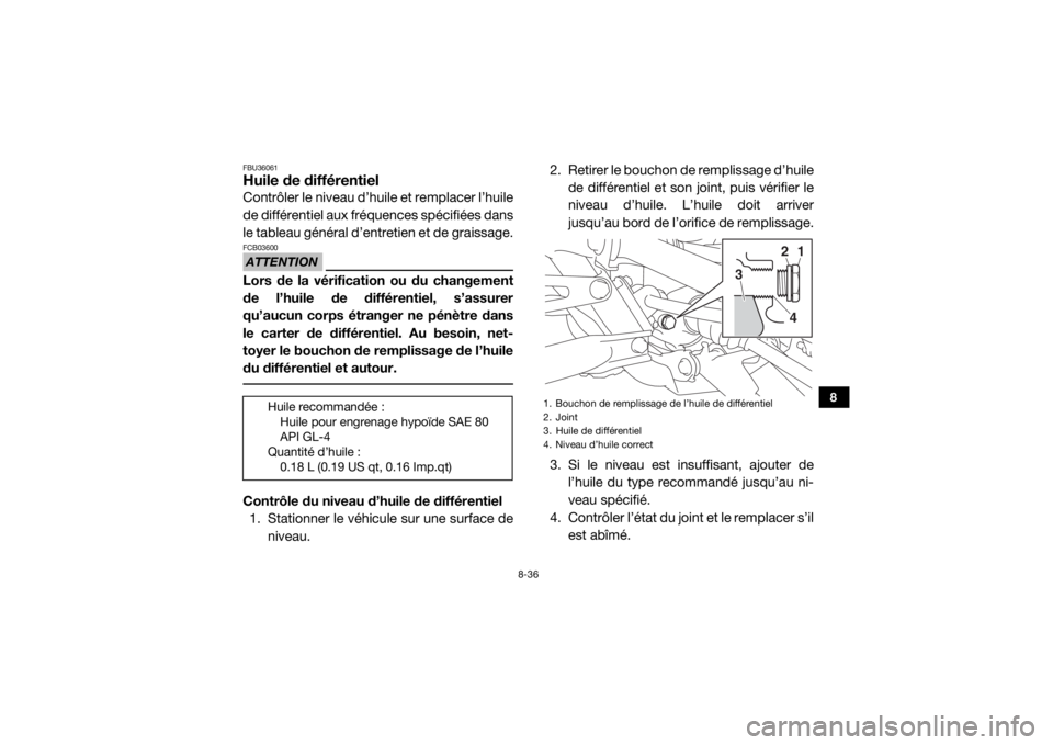 YAMAHA YXZ1000R SS 2018  Notices Demploi (in French) 8-36
8
FBU36061Huile de différentielContrôler le niveau d’huile et remplacer l’huile
de différentiel aux fréquences spécifiées dans
le tableau général d’entretien et de graissage.ATTENTI