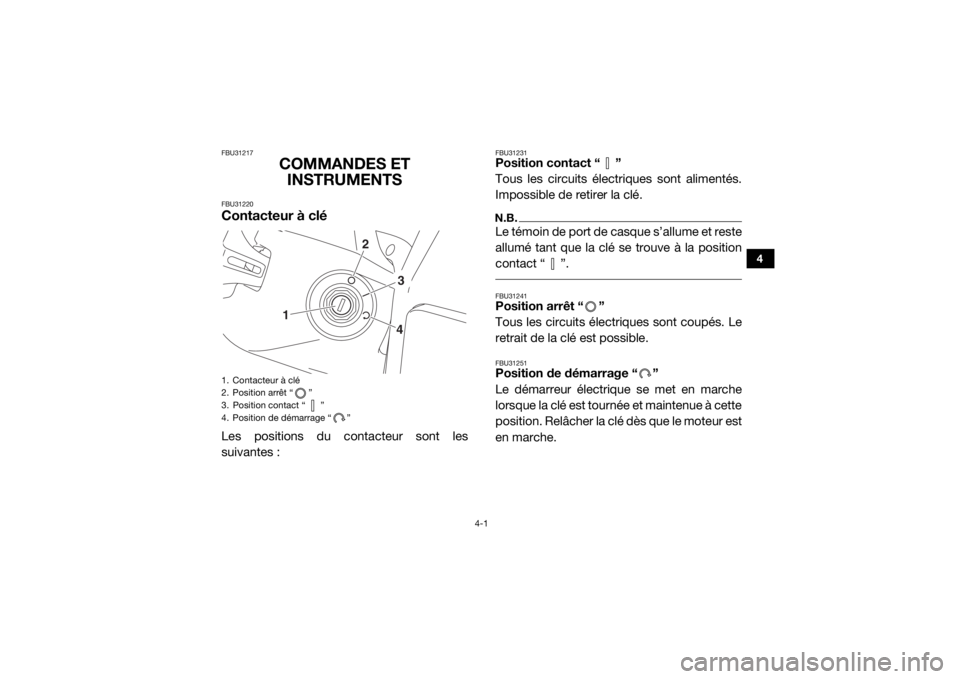 YAMAHA YXZ1000R SS 2018 Notices Demploi (in French) 4-1
4
FBU31217
COMMANDES ET INSTRUMENTS
FBU31220Contacteur à cléLes positions du contacteur sont les
suivantes :
FBU31231Position contact “ ”
Tous les circuits électriques sont alimentés.
Impo YAMAHA YXZ1000R SS 2018 Notices Demploi (in French) 4-1
4
FBU31217
COMMANDES ET INSTRUMENTS
FBU31220Contacteur à cléLes positions du contacteur sont les
suivantes :
FBU31231Position contact “ ”
Tous les circuits électriques sont alimentés.
Impo