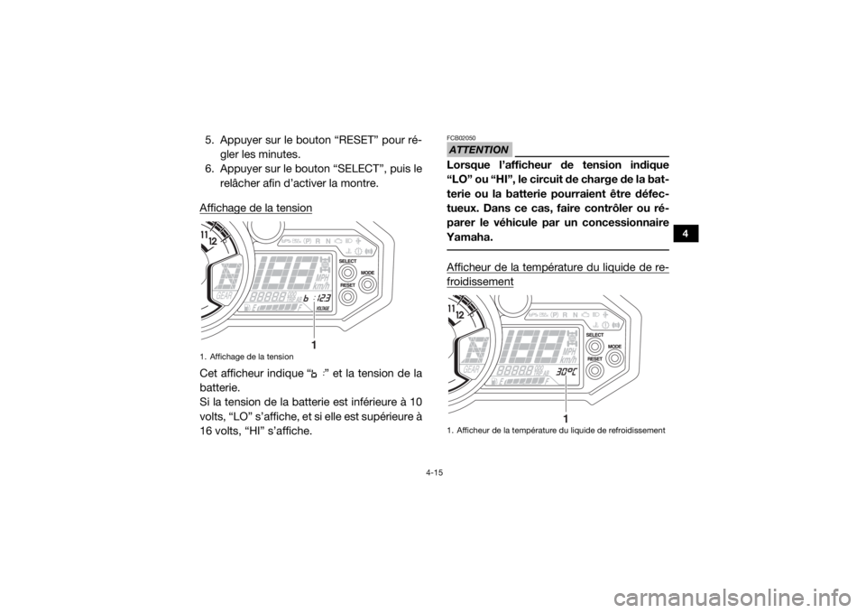 YAMAHA YXZ1000R SS 2018 Notices Demploi (in French) 4-15
4
5. Appuyer sur le bouton “RESET” pour ré-gler les minutes.
6. Appuyer sur le bouton “SELECT”, puis le relâcher afin d’activer la montre.
Affichage de la tensionCet afficheur indique YAMAHA YXZ1000R SS 2018 Notices Demploi (in French) 4-15
4
5. Appuyer sur le bouton “RESET” pour ré-gler les minutes.
6. Appuyer sur le bouton “SELECT”, puis le relâcher afin d’activer la montre.
Affichage de la tensionCet afficheur indique
