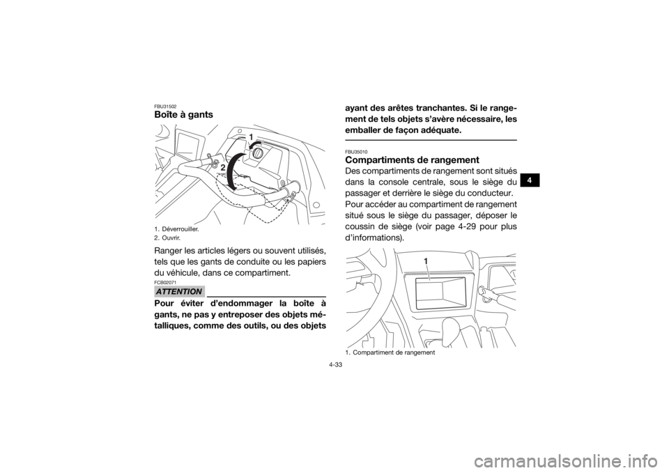YAMAHA YXZ1000R SS 2018  Notices Demploi (in French) 4-33
4
FBU31502Boîte à gantsRanger les articles légers ou souvent utilisés,
tels que les gants de conduite ou les papiers
du véhicule, dans ce compartiment.ATTENTIONFCB02071Pour éviter d’endom