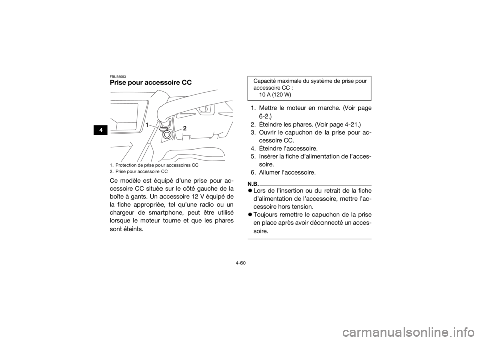 YAMAHA YXZ1000R SS 2018 Notices Demploi (in French) 4-60
4
FBU35053Prise pour accessoire CCCe modèle est équipé d’une prise pour ac-
cessoire CC située sur le côté gauche de la
boîte à gants. Un accessoire 12 V équipé de
la fiche approprié YAMAHA YXZ1000R SS 2018 Notices Demploi (in French) 4-60
4
FBU35053Prise pour accessoire CCCe modèle est équipé d’une prise pour ac-
cessoire CC située sur le côté gauche de la
boîte à gants. Un accessoire 12 V équipé de
la fiche approprié