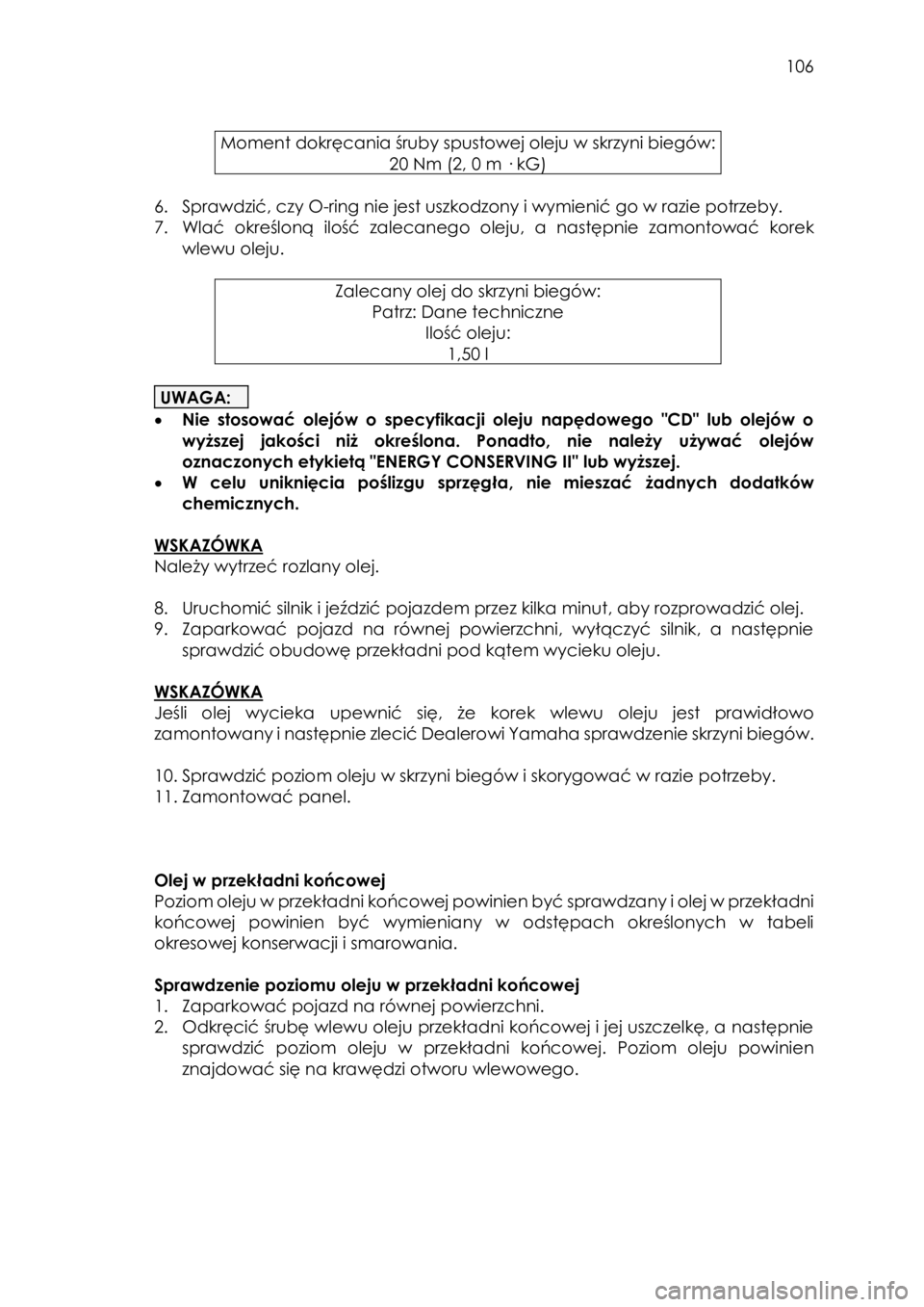 YAMAHA YXZ1000R 2018 Instrukcja obsługi (in Polish) 106
Moment dokręcania śruby spustowej oleju w skrzyni biegów:
20 Nm (2, 0 m · kG)
6. Sprawdzić, czy O-ring nie jest uszkodzony i wymienić go w razie potrzeby.
7. Wlać określoną ilo YAMAHA YXZ1000R 2018 Instrukcja obsługi (in Polish) 106
Moment dokręcania śruby spustowej oleju w skrzyni biegów:
20 Nm (2, 0 m · kG)
6. Sprawdzić, czy O-ring nie jest uszkodzony i wymienić go w razie potrzeby.
7. Wlać określoną ilo