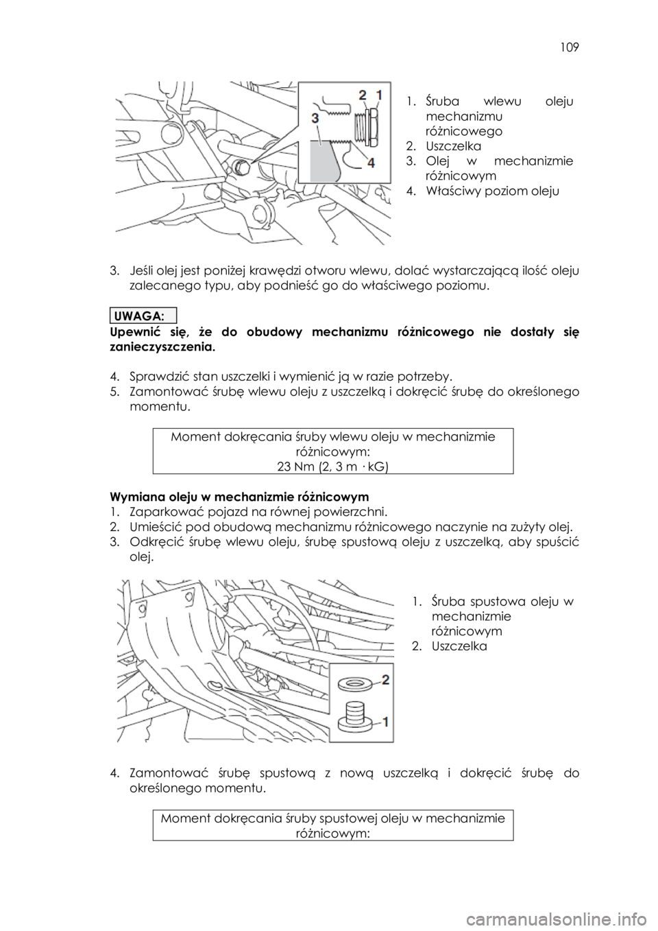 YAMAHA YXZ1000R SS 2017  Instrukcja obsługi (in Polish)  109 
 
 
1. Śruba  wlewu  oleju 
mechanizmu 
różnicowego 
2. Uszczelka  
3. Olej  w  mechanizmie 
różnicowym 
4. Właściwy poziom oleju 
 
 
3. Jeśli olej jest poniżej krawędzi otworu wlewu,