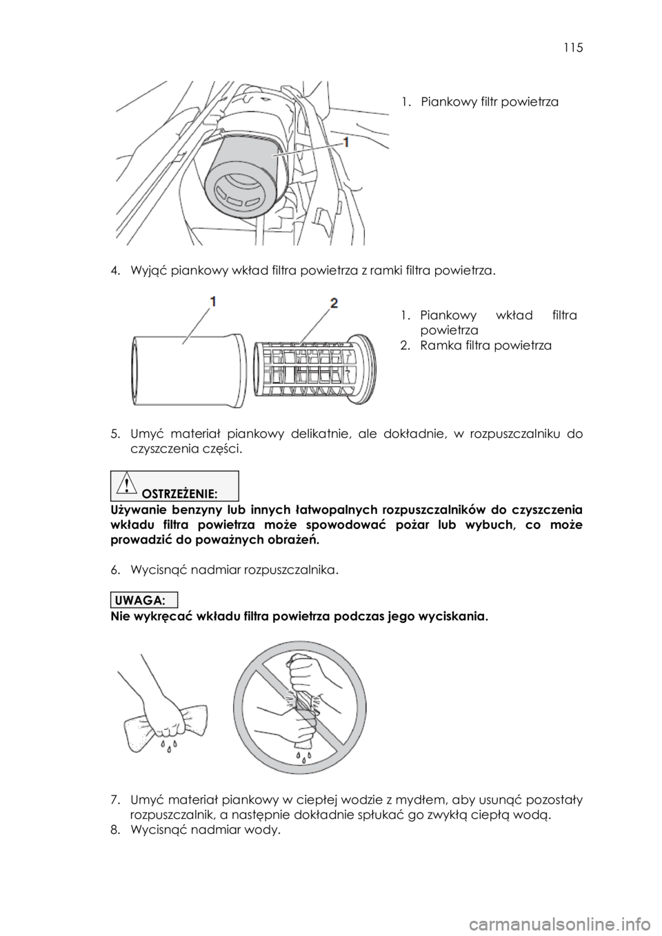 YAMAHA YXZ1000R SS 2017  Instrukcja obsługi (in Polish)  115 
 
 
1. Piankowy filtr powietrza  
 
 
4. Wyjąć piankowy wkład filtra powietrza z ramki filtra powietrza. 
 
 
 
1. Piankowy  wkład  filtra 
powietrza 
2. Ramka filtra powietrza 
 
 
5. Umyć