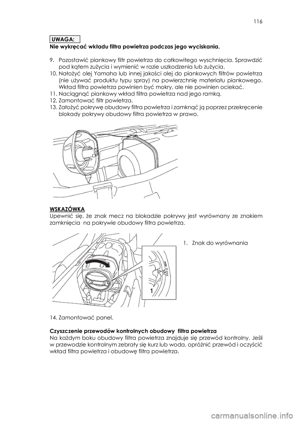YAMAHA YXZ1000R 2018 Instrukcja obsługi (in Polish) 116
UWAGA:
Nie wykręcać wkładu filtra powietrza podczas jego wyciskania.
9. Pozostawić piankowy filtr powietrza do całkowitego wyschnięcia. Sprawdzić
pod kątem zużycia i wymienić w ra YAMAHA YXZ1000R 2018 Instrukcja obsługi (in Polish) 116
UWAGA:
Nie wykręcać wkładu filtra powietrza podczas jego wyciskania.
9. Pozostawić piankowy filtr powietrza do całkowitego wyschnięcia. Sprawdzić
pod kątem zużycia i wymienić w ra