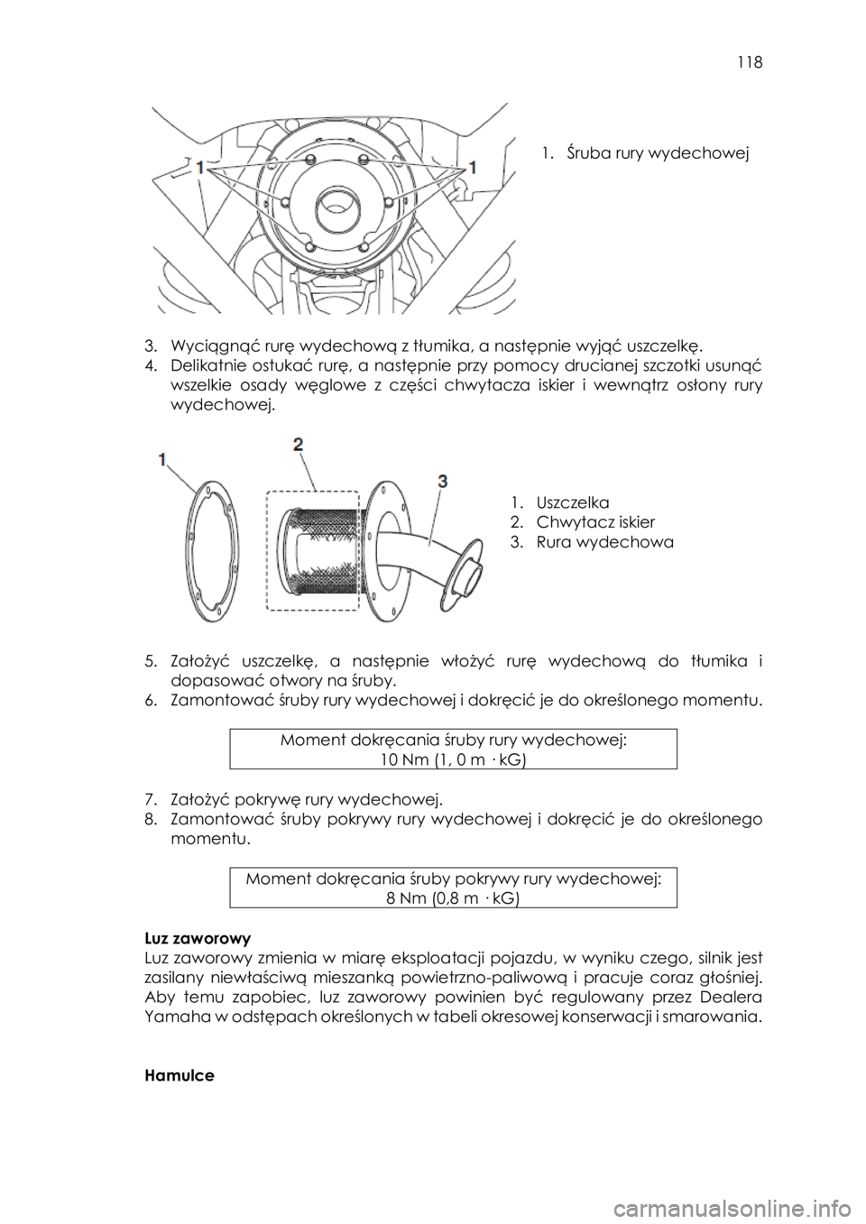 YAMAHA YXZ1000R 2018 Instrukcja obsługi (in Polish) 118
1. Śruba rury wydechowej
3. Wyciągnąć rurę wydechową z tłumika, a następnie wyjąć uszczelkę.
4. Delikatnie ostukać rurę, a następnie przy pomocy drucianej szczotki u YAMAHA YXZ1000R 2018 Instrukcja obsługi (in Polish) 118
1. Śruba rury wydechowej
3. Wyciągnąć rurę wydechową z tłumika, a następnie wyjąć uszczelkę.
4. Delikatnie ostukać rurę, a następnie przy pomocy drucianej szczotki u