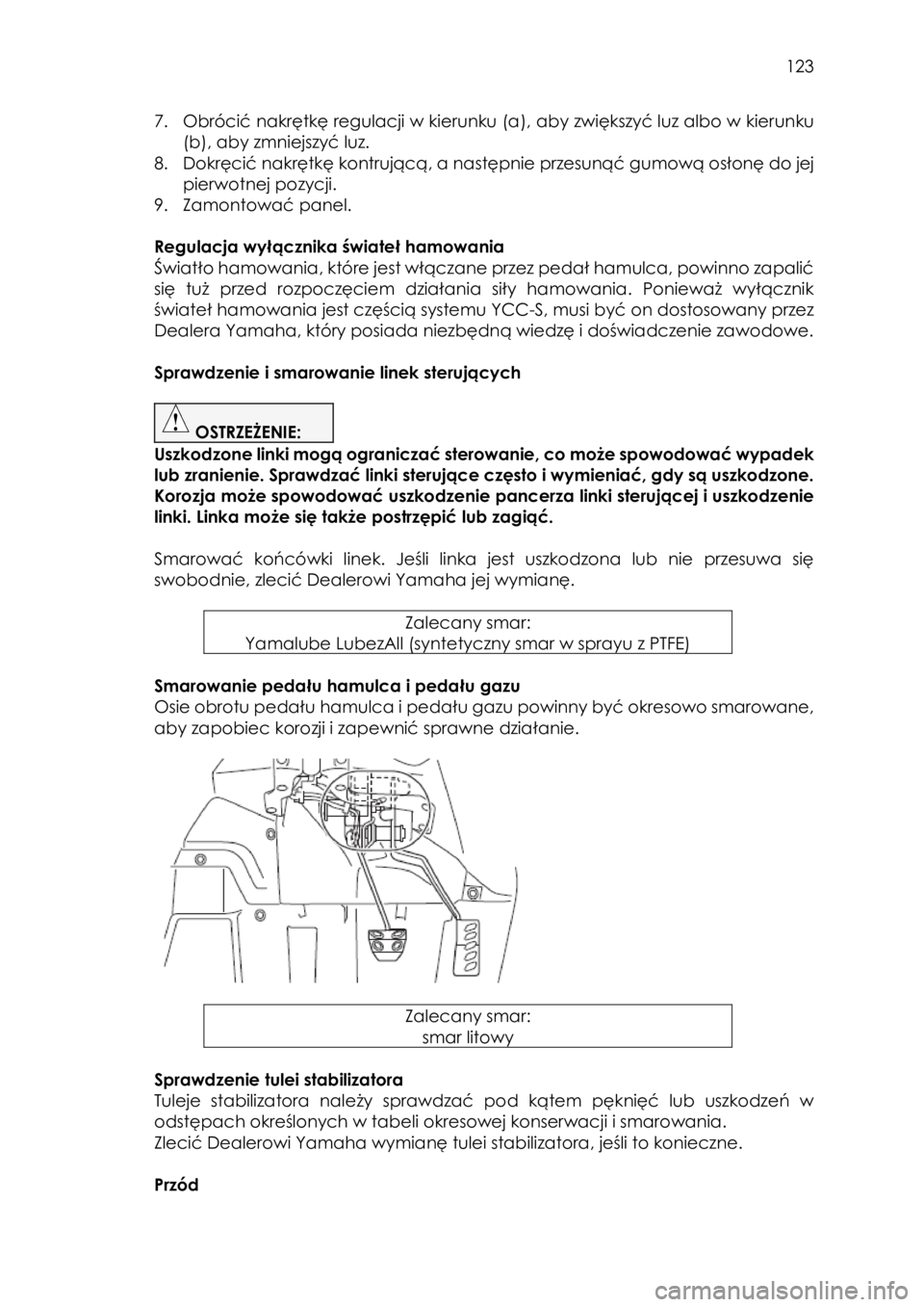 YAMAHA YXZ1000R 2018 Instrukcja obsługi (in Polish) 123
7. Obrócić nakrętkę regulacji w kierunku (a), aby zwiększyć luz albo w kierunku
(b), aby zmniejszyć luz.
8. Dokręcić nakrętkę kontrującą, a następnie przesunąć gumową osłon YAMAHA YXZ1000R 2018 Instrukcja obsługi (in Polish) 123
7. Obrócić nakrętkę regulacji w kierunku (a), aby zwiększyć luz albo w kierunku
(b), aby zmniejszyć luz.
8. Dokręcić nakrętkę kontrującą, a następnie przesunąć gumową osłon