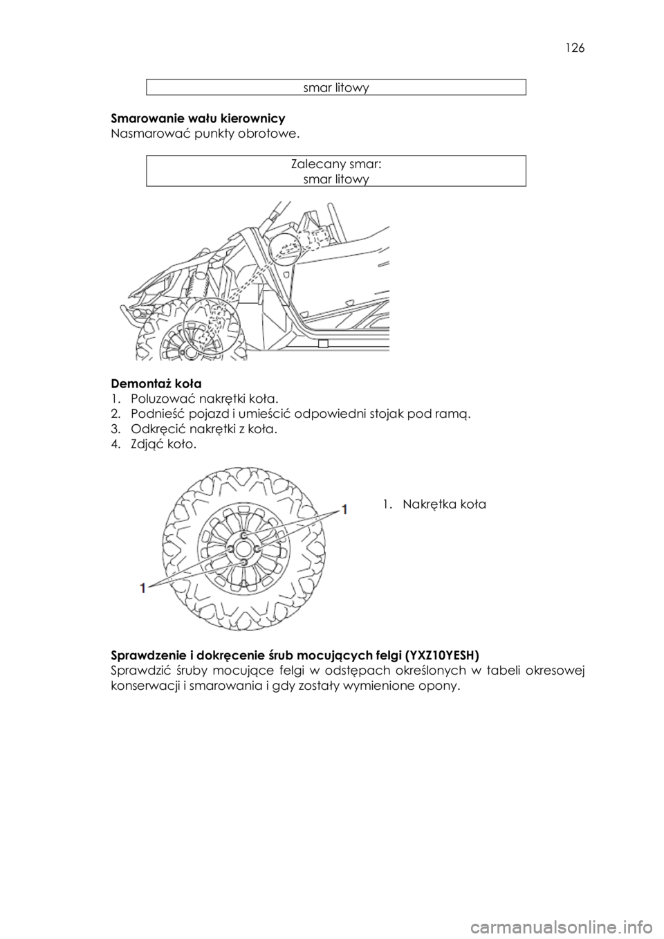 YAMAHA YXZ1000R 2018 Instrukcja obsługi (in Polish) 126
smar litowy
Smarowanie wału kierownicy
Nasmarować punkty obrotowe.
Zalecany smar:
smar litowy
Demontaż koła
1. Poluzować nakrętki koła.
2. Podnieść pojazd i umieści YAMAHA YXZ1000R 2018 Instrukcja obsługi (in Polish) 126
smar litowy
Smarowanie wału kierownicy
Nasmarować punkty obrotowe.
Zalecany smar:
smar litowy
Demontaż koła
1. Poluzować nakrętki koła.
2. Podnieść pojazd i umieści