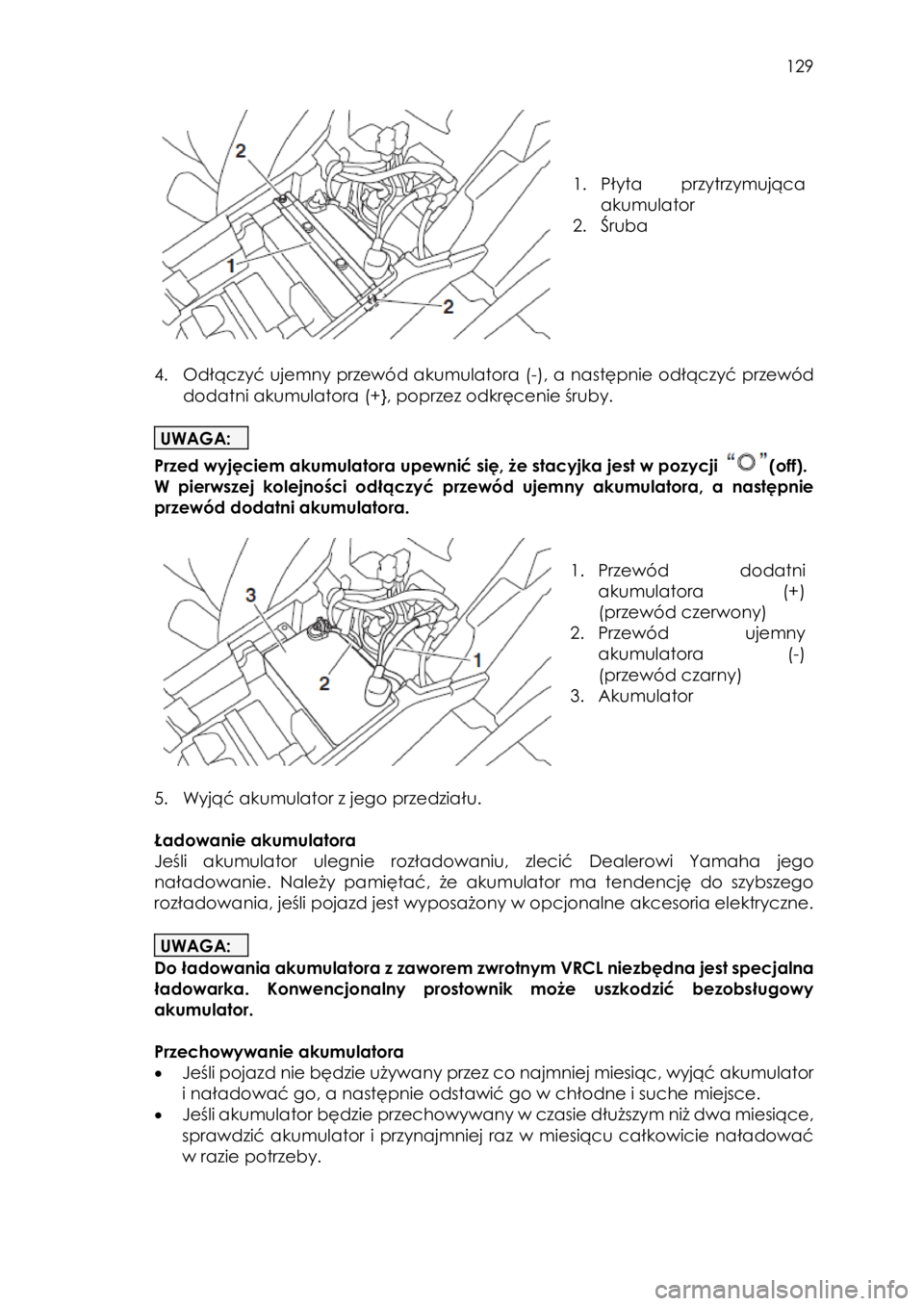 YAMAHA YXZ1000R 2018 Instrukcja obsługi (in Polish) 129
1. Płyta przytrzymująca
akumulator
2. Śruba
4. Odłączyć ujemny przewód akumulatora (-), a następnie odłączyć przewód
dodatni akumulatora (+}, poprzez odkręcenie YAMAHA YXZ1000R 2018 Instrukcja obsługi (in Polish) 129
1. Płyta przytrzymująca
akumulator
2. Śruba
4. Odłączyć ujemny przewód akumulatora (-), a następnie odłączyć przewód
dodatni akumulatora (+}, poprzez odkręcenie