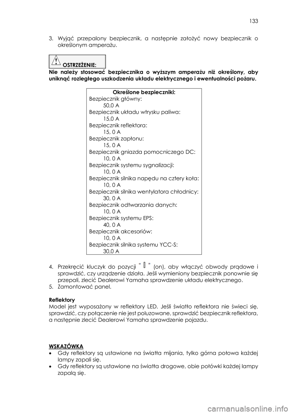 YAMAHA YXZ1000R SS 2017  Instrukcja obsługi (in Polish)  133 
3. Wyjąć  przepalony  bezpiecznik,  a  następnie  założyć  nowy  bezpiecznik o 
określonym amperażu. 
 
 OSTRZEŻENIE:  
Nie  należy  stosować  bezpiecznika  o wyższym amperażu niż 