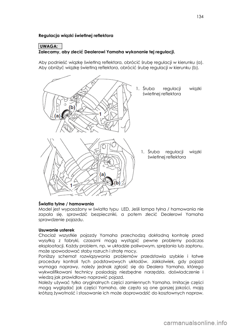YAMAHA YXZ1000R 2018 Instrukcja obsługi (in Polish) 134
Regulacja wiązki świetlnej reflektora
UWAGA:
Zalecamy, aby zlecić Dealerowi Yamaha wykonanie tej regulacji.
Aby podnieść wiązkę świetlną reflektora, obrócić śrubę regulacj YAMAHA YXZ1000R 2018 Instrukcja obsługi (in Polish) 134
Regulacja wiązki świetlnej reflektora
UWAGA:
Zalecamy, aby zlecić Dealerowi Yamaha wykonanie tej regulacji.
Aby podnieść wiązkę świetlną reflektora, obrócić śrubę regulacj