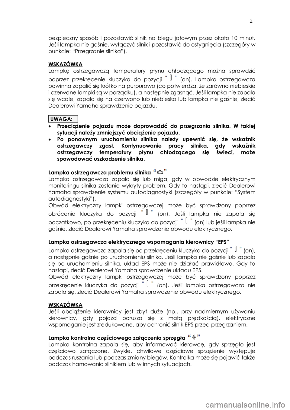 YAMAHA YXZ1000R SS 2017  Instrukcja obsługi (in Polish)  21 
bezpieczny  sposób  i  pozostawić  silnik  na  biegu  jałowym  przez  około  10  minut. 
Jeśli lampka nie gaśnie, wyłączyć silnik i pozostawić do ostygnięcia (szczegóły w 
punkcie: �