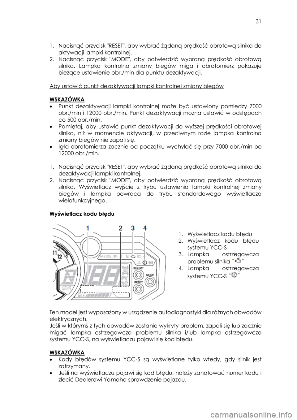 YAMAHA YXZ1000R SS 2017  Instrukcja obsługi (in Polish)  31 
 
1. Nacisnąć przycisk "RESET", aby wybrać żądaną prędkość obrotową silnika do 
aktywacji lampki kontrolnej.  
2. Nacisnąć  przycisk  "MODE",  aby  potwierdzić  wybra