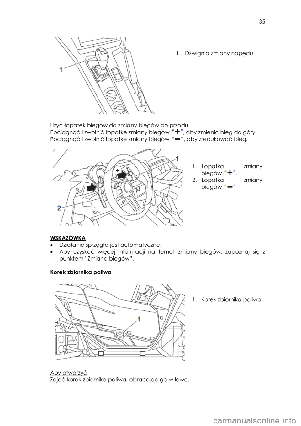 YAMAHA YXZ1000R SS 2017 Instrukcja obsługi (in Polish) 35
1. Dźwignia zmiany napędu
Użyć łopatek biegów do zmiany biegów do przodu.
Pociągnąć i zwolnić łopatkę zmiany biegów , aby zmienić bieg do góry.
Pociągnąć i zwolni YAMAHA YXZ1000R SS 2017 Instrukcja obsługi (in Polish) 35
1. Dźwignia zmiany napędu
Użyć łopatek biegów do zmiany biegów do przodu.
Pociągnąć i zwolnić łopatkę zmiany biegów , aby zmienić bieg do góry.
Pociągnąć i zwolni