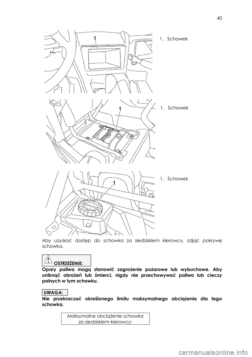YAMAHA YXZ1000R SS 2017  Instrukcja obsługi (in Polish)  40 
 
 
1. Schowek 
 
 
 
 
 
 
1. Schowek 
 
 
 
 
 
 
1. Schowek 
 
 
 
Aby  uzyskać  dostęp  do  schowka  za  siedziskiem  kierowcy,  zdjąć pokrywę 
schowka.  
 
 OSTRZEŻENIE:  
Opary  paliw