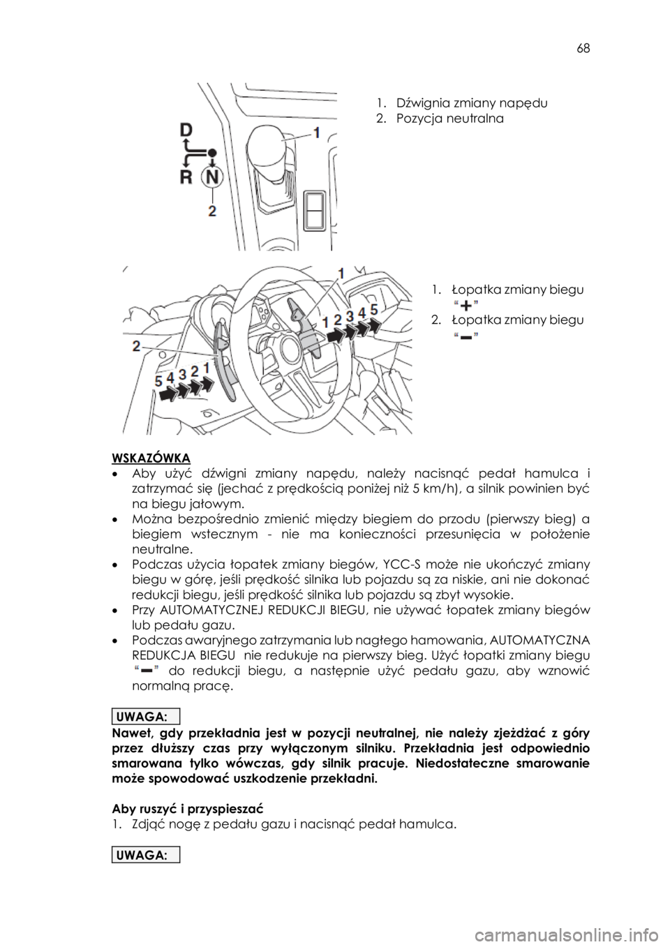 YAMAHA YXZ1000R SS 2017  Instrukcja obsługi (in Polish)  68 
 
 
1. Dźwignia zmiany napędu 
2. Pozycja neutralna  
 
 
 
 
1. Łopatka zmiany biegu 
 
2. Łopatka zmiany biegu 
 
 
 
WSKAZÓWKA  
• Aby użyć dźwigni zmiany napędu,  należy  nacisną