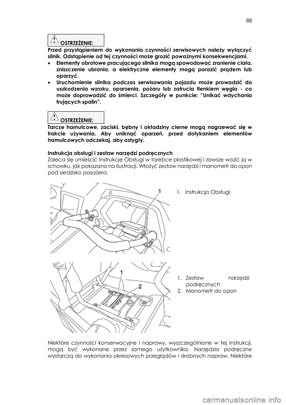 YAMAHA YXZ1000R 2018 Instrukcja obsługi (in Polish) 88
OSTRZEŻENIE:
Przed przystąpieniem do wykonania czynności serwisowych należy wyłączyć
silnik. Odstąpienie od tej czynności może grozić poważnymi konsekwencjami.
• Elementy YAMAHA YXZ1000R 2018 Instrukcja obsługi (in Polish) 88
OSTRZEŻENIE:
Przed przystąpieniem do wykonania czynności serwisowych należy wyłączyć
silnik. Odstąpienie od tej czynności może grozić poważnymi konsekwencjami.
• Elementy