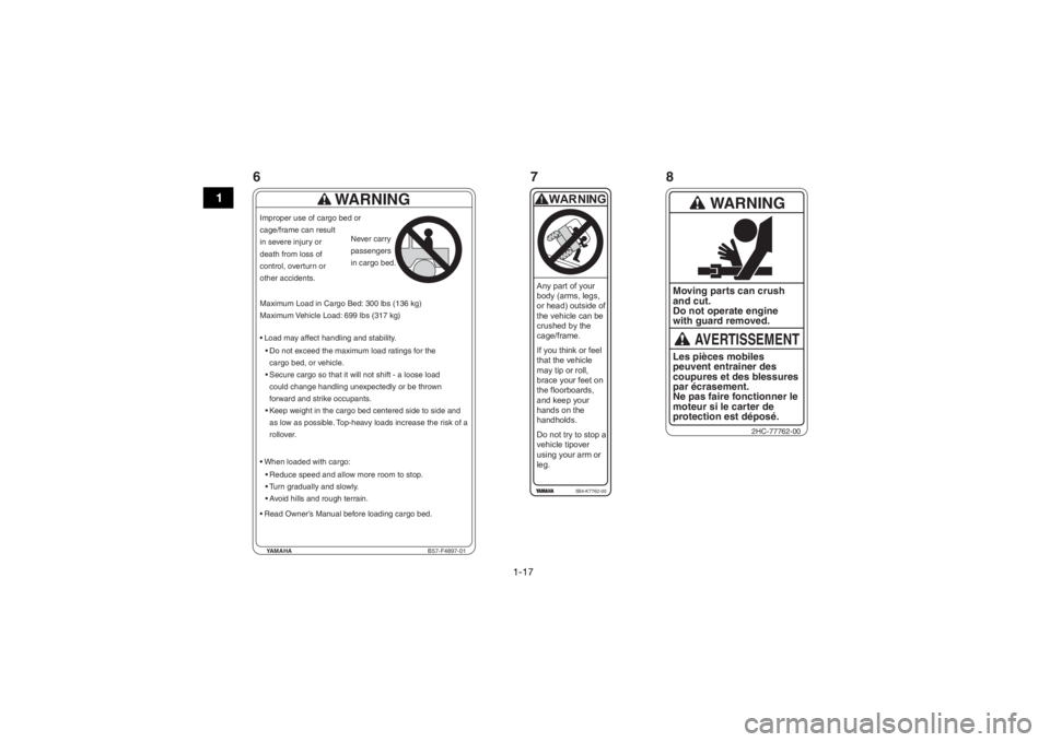 YAMAHA YXZ1000R 2017 Owners Manual 1-17
1
YAMAHAB57-F4897-01
WARNING
Load may affect handling and stability.
Do not exceed the maximum load ratings for thecargo bed, or vehicle.
When loaded with cargo: Reduce speed and allow more r YAMAHA YXZ1000R 2017 Owners Manual 1-17
1
YAMAHAB57-F4897-01
WARNING
Load may affect handling and stability.
Do not exceed the maximum load ratings for thecargo bed, or vehicle.
When loaded with cargo: Reduce speed and allow more r
