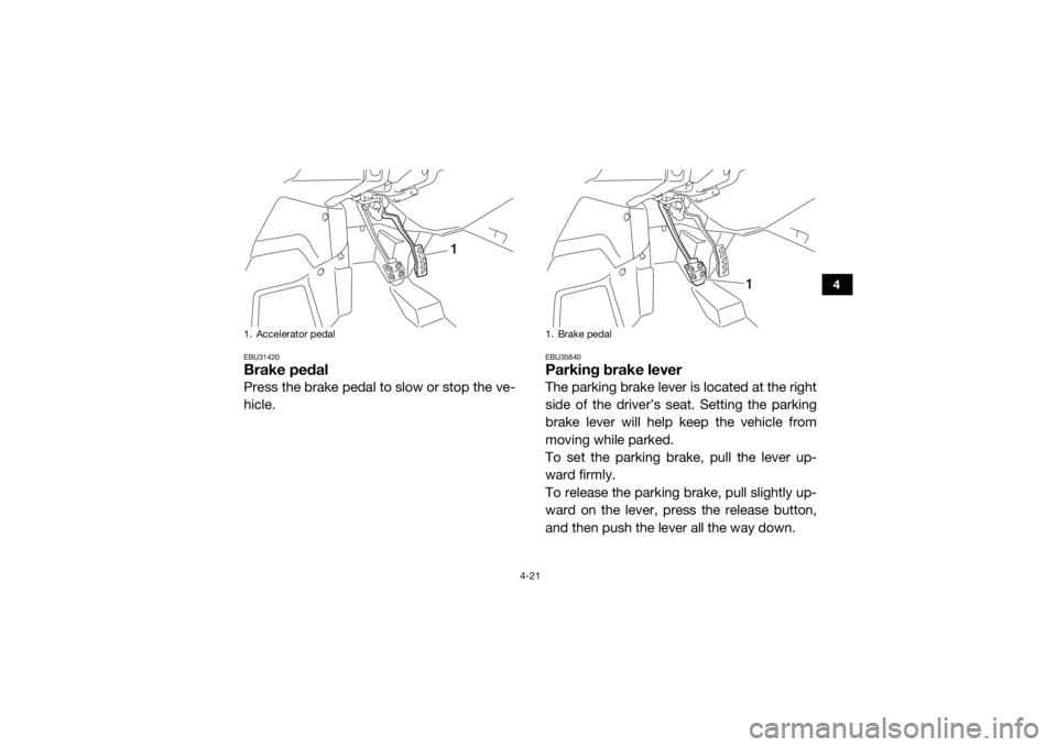 YAMAHA YXZ1000R 2017 Workshop Manual 4-21
4
EBU31420Brake pedalPress the brake pedal to slow or stop the ve-
hicle.
EBU35640Parking brake leverThe parking brake lever is located at the right
side of the driver’s seat. Setting the parki YAMAHA YXZ1000R 2017 Workshop Manual 4-21
4
EBU31420Brake pedalPress the brake pedal to slow or stop the ve-
hicle.
EBU35640Parking brake leverThe parking brake lever is located at the right
side of the driver’s seat. Setting the parki