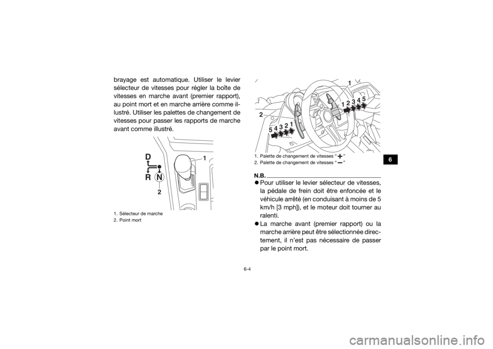 YAMAHA YXZ1000R 2017 Notices Demploi (in French) 6-4
6
brayage est automatique. Utiliser le levier
sélecteur de vitesses pour régler la boîte de
vitesses en marche avant (premier rapport),
au point mort et en marche arrière comme il-
lustré. Ut YAMAHA YXZ1000R 2017 Notices Demploi (in French) 6-4
6
brayage est automatique. Utiliser le levier
sélecteur de vitesses pour régler la boîte de
vitesses en marche avant (premier rapport),
au point mort et en marche arrière comme il-
lustré. Ut