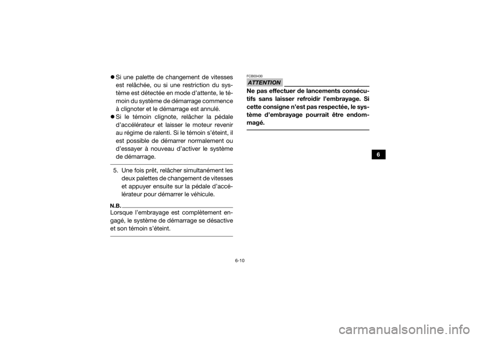 YAMAHA YXZ1000R 2017 Notices Demploi (in French) 6-10
6
Si une palette de changement de vitesses
est relâchée, ou si une restriction du sys-
tème est détectée en mode d’attente, le té-
moin du système de démarrage commence
à clignoter YAMAHA YXZ1000R 2017 Notices Demploi (in French) 6-10
6
Si une palette de changement de vitesses
est relâchée, ou si une restriction du sys-
tème est détectée en mode d’attente, le té-
moin du système de démarrage commence
à clignoter