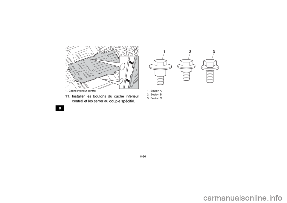 YAMAHA YXZ1000R 2017 Notices Demploi (in French) 8-26
8
11. Installer les boulons du cache inférieurcentral et les serrer au couple spécifié.1. Cache inférieur central
1
1. Boulon A
2. Boulon B
3. Boulon C
1
2
3
UB577AF0.book Page 26 Wednesday YAMAHA YXZ1000R 2017 Notices Demploi (in French) 8-26
8
11. Installer les boulons du cache inférieurcentral et les serrer au couple spécifié.1. Cache inférieur central
1
1. Boulon A
2. Boulon B
3. Boulon C
1
2
3
UB577AF0.book Page 26 Wednesday