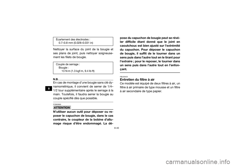 YAMAHA YXZ1000R 2017 Notices Demploi (in French) 8-40
8
Nettoyer la surface du joint de la bougie et
ses plans de joint, puis nettoyer soigneuse-
ment les filets de bougie.N.B.En cas de montage d’une bougie sans clé dy-
namométrique, il convient YAMAHA YXZ1000R 2017 Notices Demploi (in French) 8-40
8
Nettoyer la surface du joint de la bougie et
ses plans de joint, puis nettoyer soigneuse-
ment les filets de bougie.N.B.En cas de montage d’une bougie sans clé dy-
namométrique, il convient