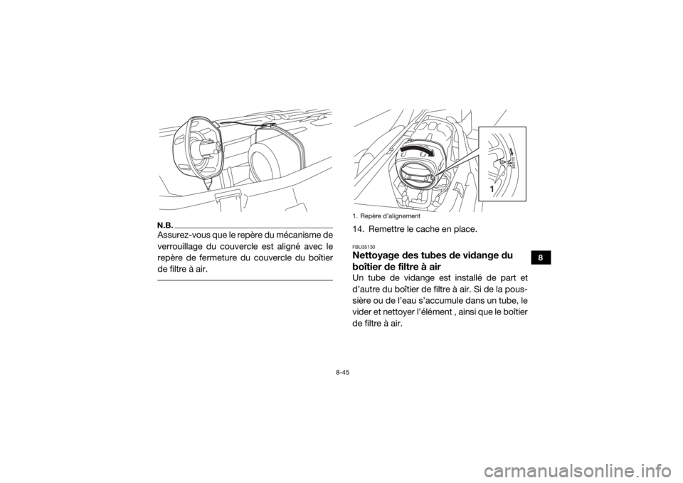 YAMAHA YXZ1000R 2017 Notices Demploi (in French) 8-45
8
N.B.Assurez-vous que le repère du mécanisme de
verrouillage du couvercle est aligné avec le
repère de fermeture du couvercle du boîtier
de filtre à air.
14. Remettre le cache en place.FB YAMAHA YXZ1000R 2017 Notices Demploi (in French) 8-45
8
N.B.Assurez-vous que le repère du mécanisme de
verrouillage du couvercle est aligné avec le
repère de fermeture du couvercle du boîtier
de filtre à air.
14. Remettre le cache en place.FB