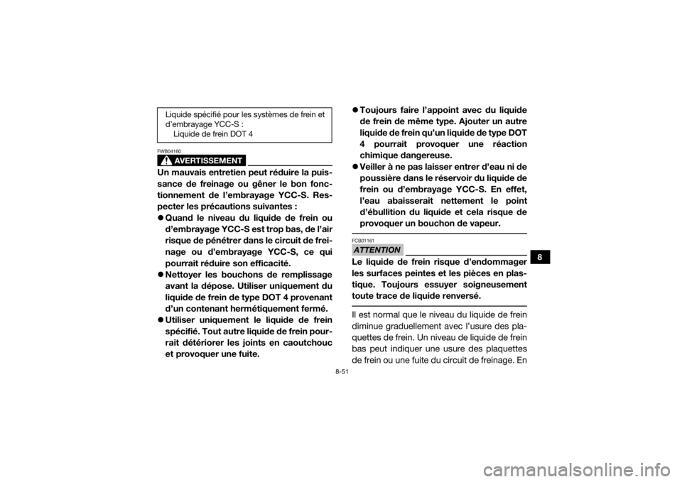 YAMAHA YXZ1000R 2017 Notices Demploi (in French) 8-51
8
AVERTISSEMENT
FWB04160Un mauvais entretien peut réduire la puis-
sance de freinage ou gêner le bon fonc-
tionnement de l’embrayage YCC-S. Res-
pecter les précautions suivantes :
Quand l YAMAHA YXZ1000R 2017 Notices Demploi (in French) 8-51
8
AVERTISSEMENT
FWB04160Un mauvais entretien peut réduire la puis-
sance de freinage ou gêner le bon fonc-
tionnement de l’embrayage YCC-S. Res-
pecter les précautions suivantes :
Quand l