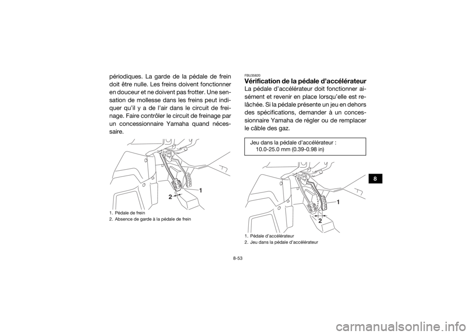 YAMAHA YXZ1000R 2017 Notices Demploi (in French) 8-53
8
périodiques. La garde de la pédale de frein
doit être nulle. Les freins doivent fonctionner
en douceur et ne doivent pas frotter. Une sen-
sation de mollesse dans les freins peut indi-
quer YAMAHA YXZ1000R 2017 Notices Demploi (in French) 8-53
8
périodiques. La garde de la pédale de frein
doit être nulle. Les freins doivent fonctionner
en douceur et ne doivent pas frotter. Une sen-
sation de mollesse dans les freins peut indi-
quer