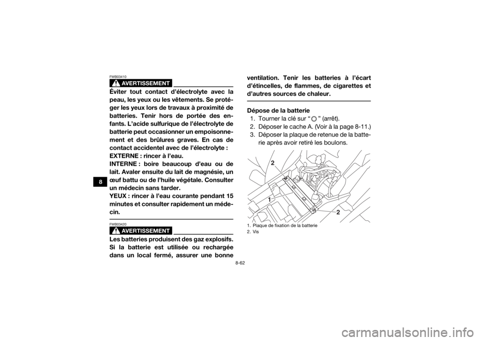 YAMAHA YXZ1000R 2017 Notices Demploi (in French) 8-62
8
AVERTISSEMENT
FWB03410Éviter tout contact d’électrolyte avec la
peau, les yeux ou les vêtements. Se proté-
ger les yeux lors de travaux à proximité de
batteries. Tenir hors de portée d YAMAHA YXZ1000R 2017 Notices Demploi (in French) 8-62
8
AVERTISSEMENT
FWB03410Éviter tout contact d’électrolyte avec la
peau, les yeux ou les vêtements. Se proté-
ger les yeux lors de travaux à proximité de
batteries. Tenir hors de portée d