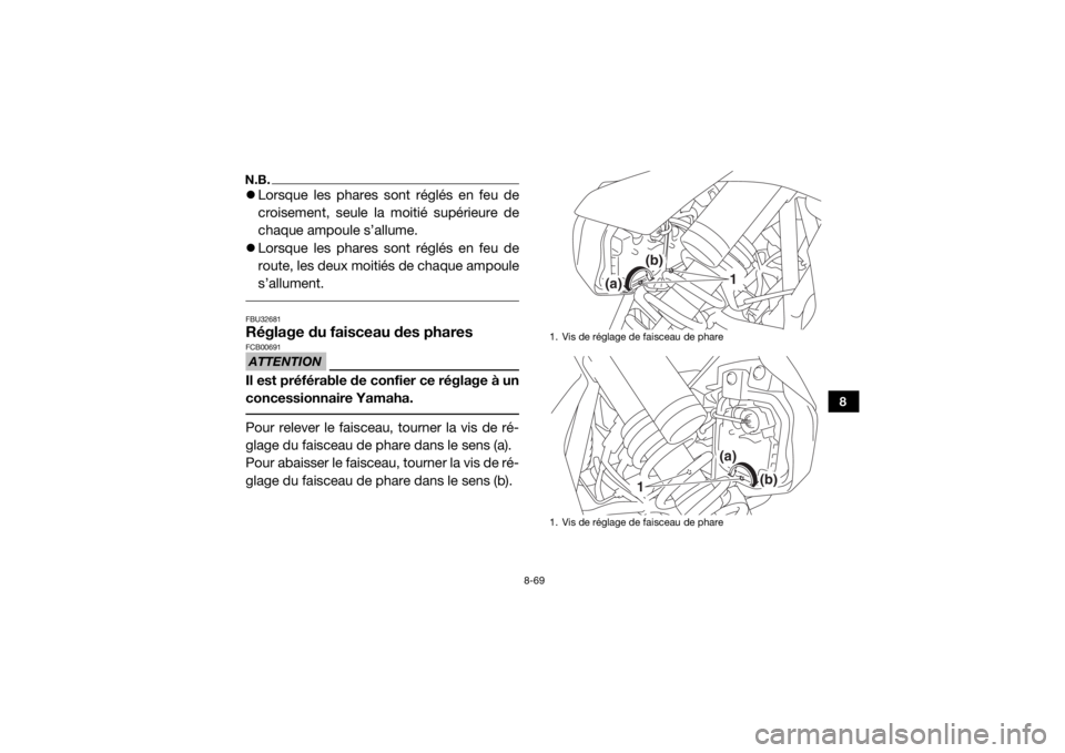YAMAHA YXZ1000R 2017 Notices Demploi (in French) 8-69
8
N.B.Lorsque les phares sont réglés en feu de
croisement, seule la moitié supérieure de
chaque ampoule s’allume.
Lorsque les phares sont réglés en feu de
route, les deux moitiés YAMAHA YXZ1000R 2017 Notices Demploi (in French) 8-69
8
N.B.Lorsque les phares sont réglés en feu de
croisement, seule la moitié supérieure de
chaque ampoule s’allume.
Lorsque les phares sont réglés en feu de
route, les deux moitiés