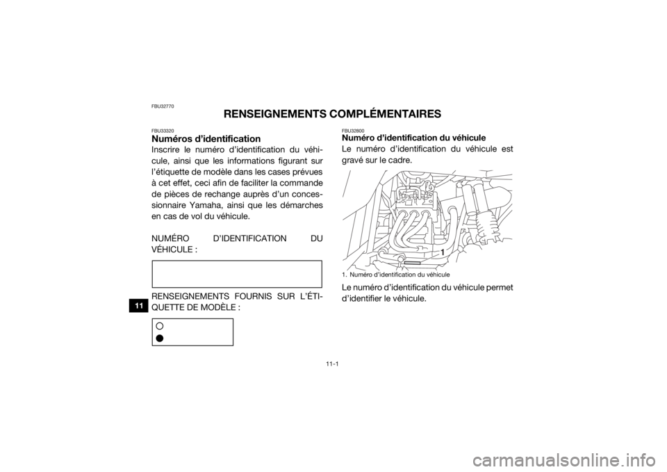 YAMAHA YXZ1000R 2017 Notices Demploi (in French) 11-1
11
FBU32770
RENSEIGNEMENTS COMPLÉMENTAIRES
FBU33320Numéros d’identificationInscrire le numéro d’identification du véhi-
cule, ainsi que les informations figurant sur
l’étiquette de mod YAMAHA YXZ1000R 2017 Notices Demploi (in French) 11-1
11
FBU32770
RENSEIGNEMENTS COMPLÉMENTAIRES
FBU33320Numéros d’identificationInscrire le numéro d’identification du véhi-
cule, ainsi que les informations figurant sur
l’étiquette de mod