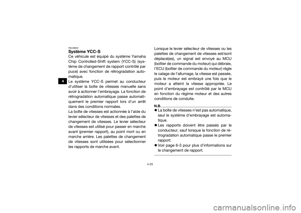 YAMAHA YXZ1000R 2017 Notices Demploi (in French) 4-25
4
FBU36632Système YCC-SCe véhicule est équipé du système Yamaha
Chip Controlled-Shift system (YCC-S) (sys-
tème de changement de rapport contrôlé par
puce) avec fonction de rétrogradatio YAMAHA YXZ1000R 2017 Notices Demploi (in French) 4-25
4
FBU36632Système YCC-SCe véhicule est équipé du système Yamaha
Chip Controlled-Shift system (YCC-S) (sys-
tème de changement de rapport contrôlé par
puce) avec fonction de rétrogradatio