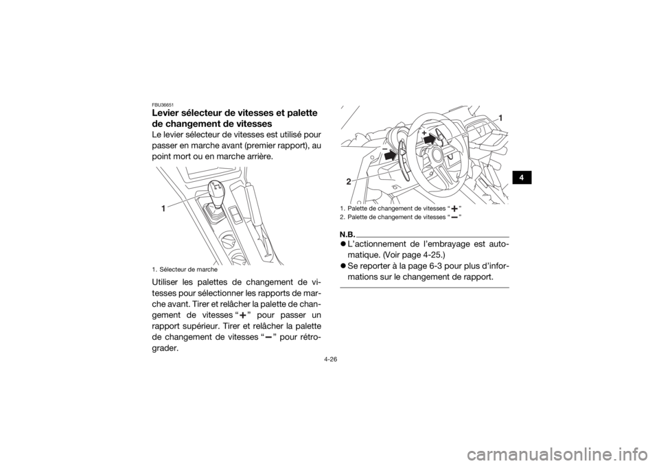 YAMAHA YXZ1000R 2017 Notices Demploi (in French) 4-26
4
FBU36651Levier sélecteur de vitesses et palette
de changement de vitessesLe levier sélecteur de vitesses est utilisé pour
passer en marche avant (premier rapport), au
point mort ou en march YAMAHA YXZ1000R 2017 Notices Demploi (in French) 4-26
4
FBU36651Levier sélecteur de vitesses et palette
de changement de vitessesLe levier sélecteur de vitesses est utilisé pour
passer en marche avant (premier rapport), au
point mort ou en march