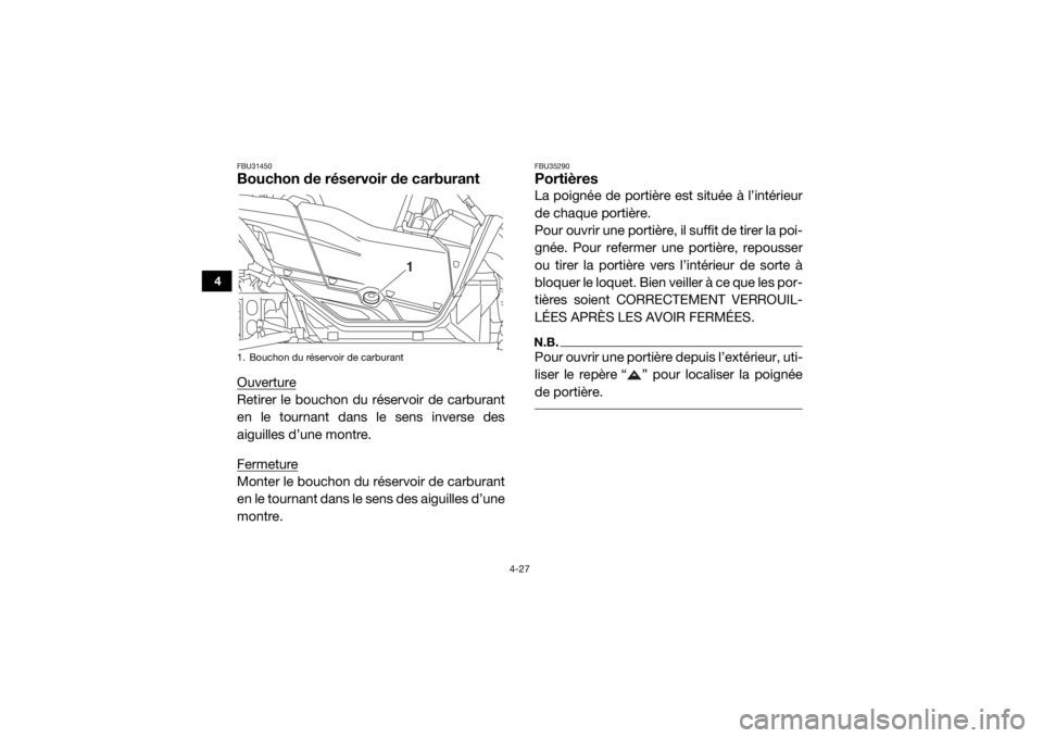 YAMAHA YXZ1000R 2017 Notices Demploi (in French) 4-27
4
FBU31450Bouchon de réservoir de carburantOuvertureRetirer le bouchon du réservoir de carburant
en le tournant dans le sens inverse des
aiguilles d’une montre.
FermetureMonter le bouchon du YAMAHA YXZ1000R 2017 Notices Demploi (in French) 4-27
4
FBU31450Bouchon de réservoir de carburantOuvertureRetirer le bouchon du réservoir de carburant
en le tournant dans le sens inverse des
aiguilles d’une montre.
FermetureMonter le bouchon du