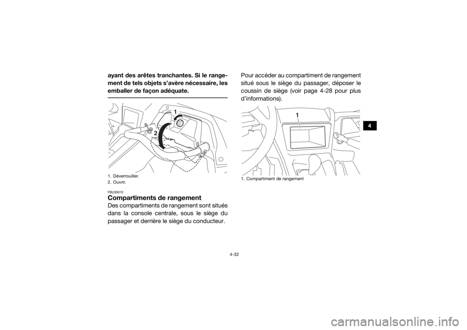 YAMAHA YXZ1000R 2017 Notices Demploi (in French) 4-32
4
ayant des arêtes tranchantes. Si le range-
ment de tels objets s’avère nécessaire, les
emballer de façon adéquate. FBU35010Compartiments de rangementDes compartiments de rangement sont s YAMAHA YXZ1000R 2017 Notices Demploi (in French) 4-32
4
ayant des arêtes tranchantes. Si le range-
ment de tels objets s’avère nécessaire, les
emballer de façon adéquate. FBU35010Compartiments de rangementDes compartiments de rangement sont s