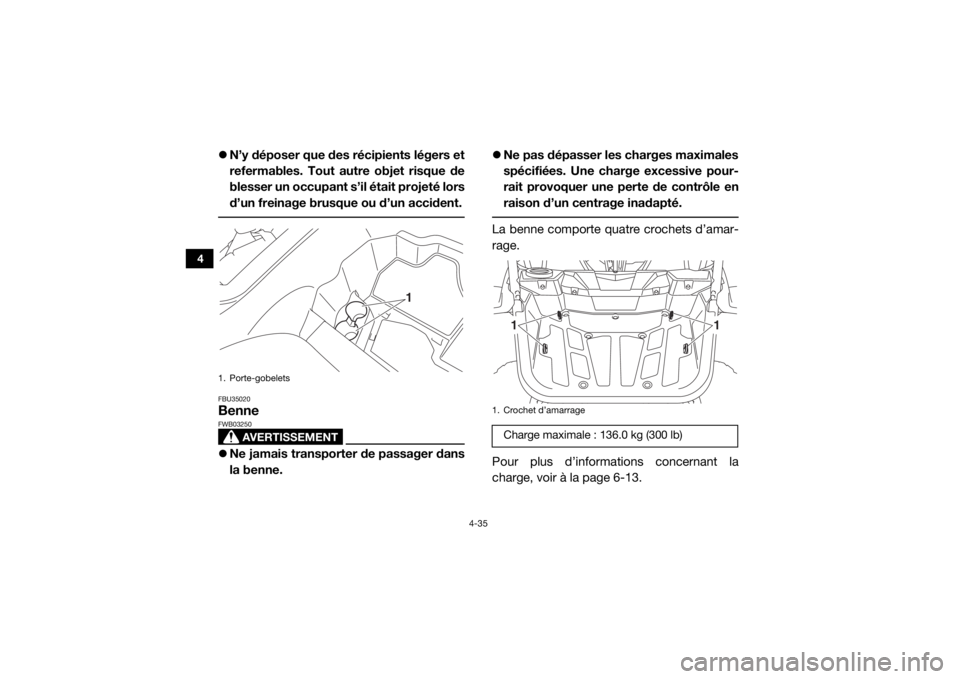 YAMAHA YXZ1000R 2017 Notices Demploi (in French) 4-35
4
N’y déposer que des récipients légers et
refermables. Tout autre objet risque de
blesser un occupant s’il était projeté lors
d’un freinage brusque ou d’un accident. FBU35020Benn YAMAHA YXZ1000R 2017 Notices Demploi (in French) 4-35
4
N’y déposer que des récipients légers et
refermables. Tout autre objet risque de
blesser un occupant s’il était projeté lors
d’un freinage brusque ou d’un accident. FBU35020Benn