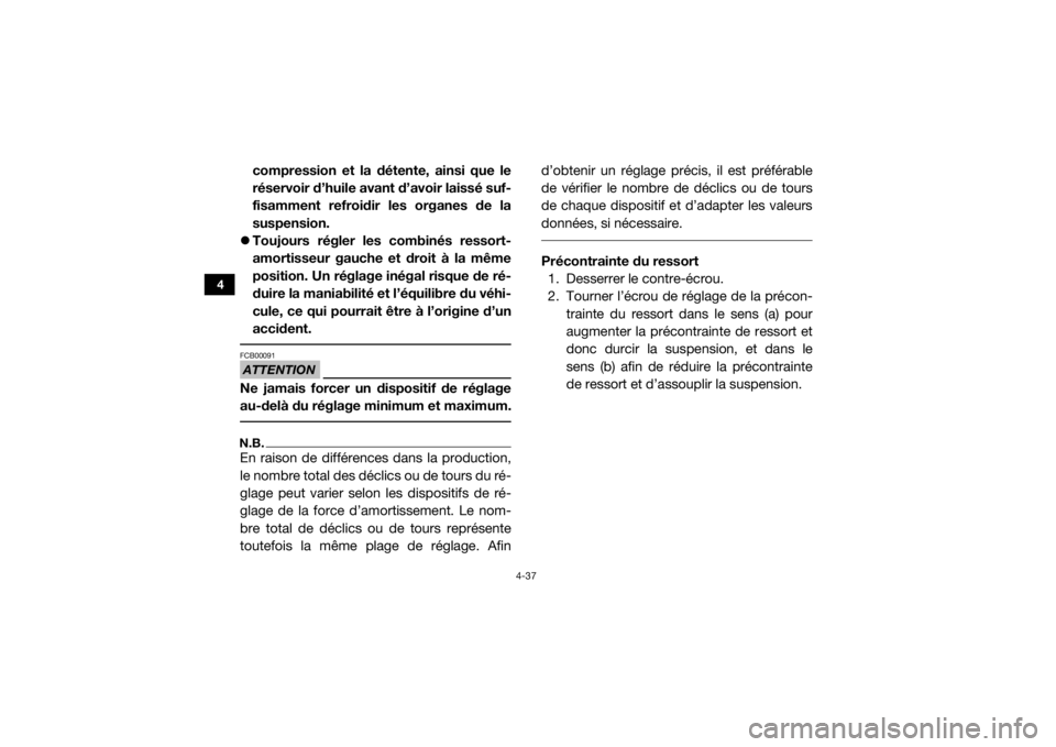 YAMAHA YXZ1000R 2017 Notices Demploi (in French) 4-37
4
compression et la détente, ainsi que le
réservoir d’huile avant d’avoir laissé suf-
fisamment refroidir les organes de la
suspension.
Toujours régler les combinés ressort-
amortiss YAMAHA YXZ1000R 2017 Notices Demploi (in French) 4-37
4
compression et la détente, ainsi que le
réservoir d’huile avant d’avoir laissé suf-
fisamment refroidir les organes de la
suspension.
Toujours régler les combinés ressort-
amortiss