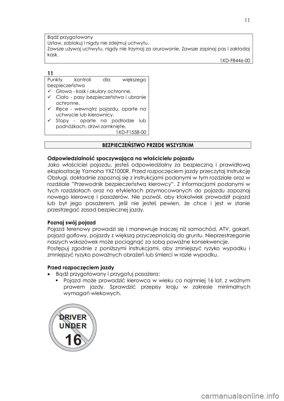 YAMAHA YXZ1000R 2016  Instrukcja obsługi (in Polish)  11 
Bądź przygotowany  
Ustaw, zablokuj i nigdy nie zdejmuj uchwytu.  
Zawsze używaj uchwytu, nigdy nie trzymaj za orurowanie. Zawsze zapinaj pas i zakładaj 
kask. 
1XD-F8446-00 
 
11 
Punkty  ko