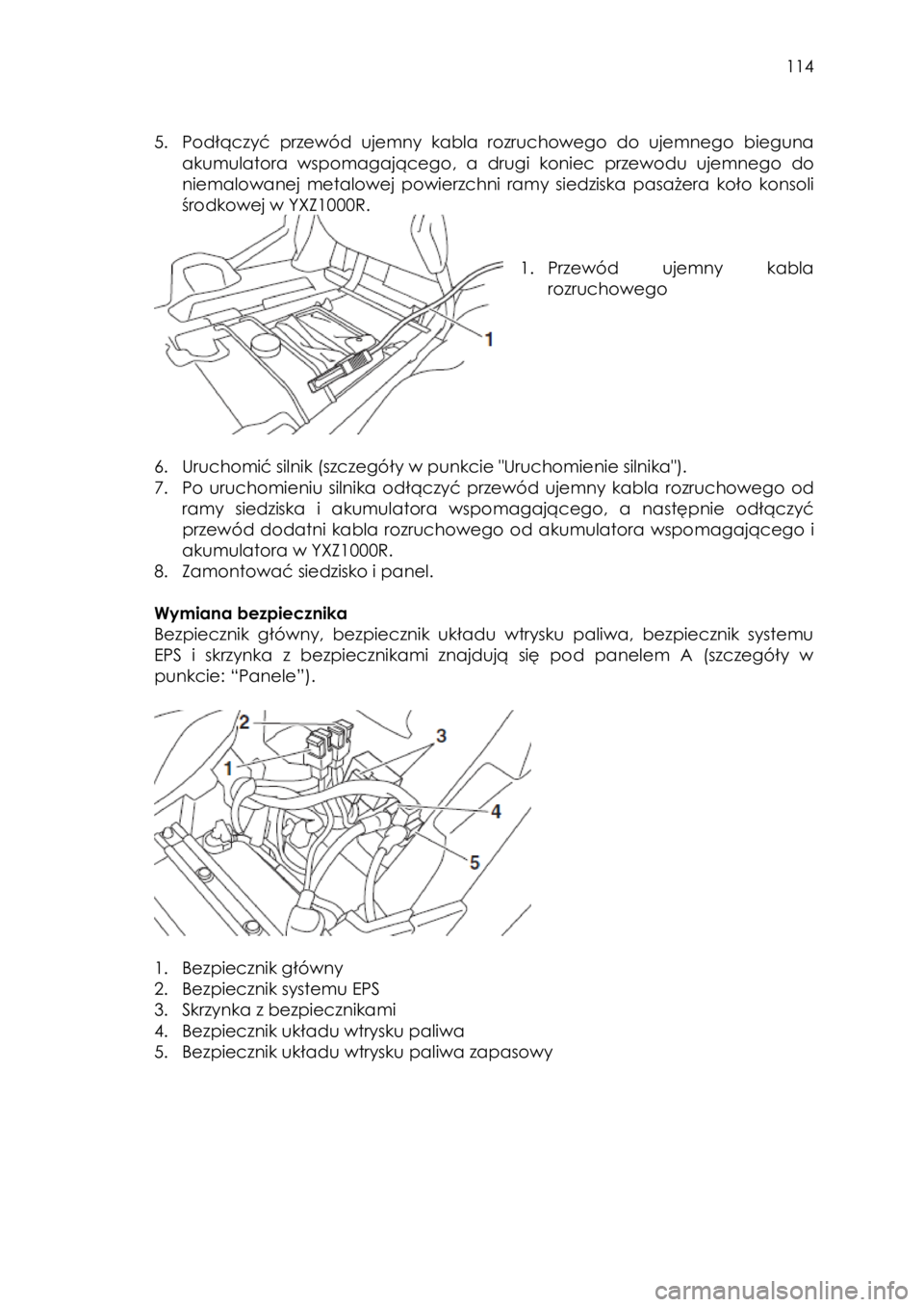 YAMAHA YXZ1000R 2016 Instrukcja obsługi (in Polish) 114
5. Podłączyć przewód ujemny kabla rozruchowego do ujemnego bieguna
akumulatora wspomagającego, a drugi koniec przewodu ujemnego do
niemalowanej metalowej powierzchni ramy s YAMAHA YXZ1000R 2016 Instrukcja obsługi (in Polish) 114
5. Podłączyć przewód ujemny kabla rozruchowego do ujemnego bieguna
akumulatora wspomagającego, a drugi koniec przewodu ujemnego do
niemalowanej metalowej powierzchni ramy s