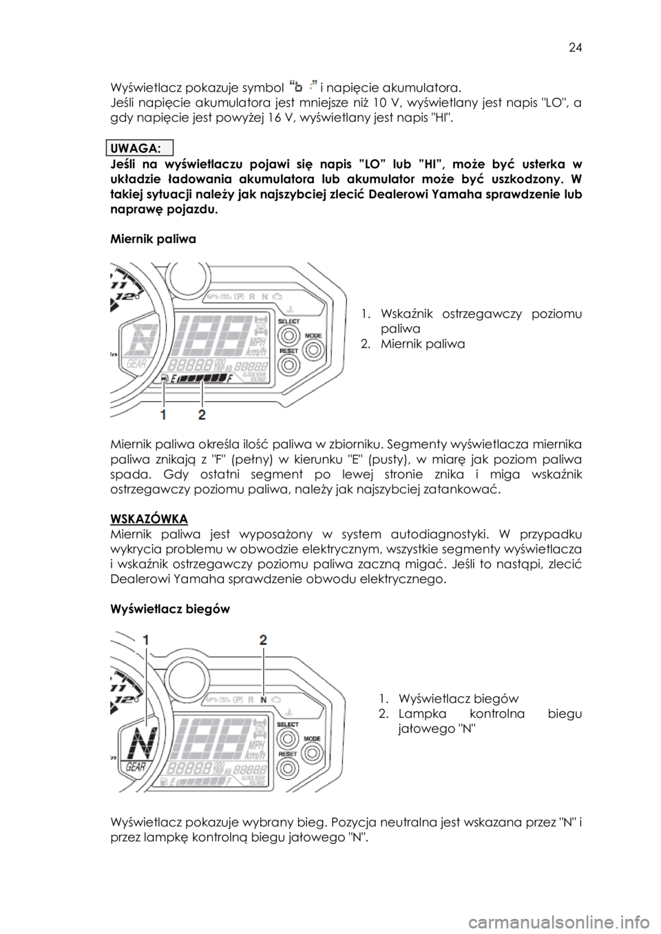 YAMAHA YXZ1000R 2016 Instrukcja obsługi (in Polish) 24
Wyświetlacz pokazuje symbol i napięcie akumulatora.
Jeśli napięcie akumulatora jest mniejsze niż 10 V, wyświetlany jest napis "LO", a
gdy napięcie jest powyżej 16 V YAMAHA YXZ1000R 2016 Instrukcja obsługi (in Polish) 24
Wyświetlacz pokazuje symbol i napięcie akumulatora.
Jeśli napięcie akumulatora jest mniejsze niż 10 V, wyświetlany jest napis "LO", a
gdy napięcie jest powyżej 16 V