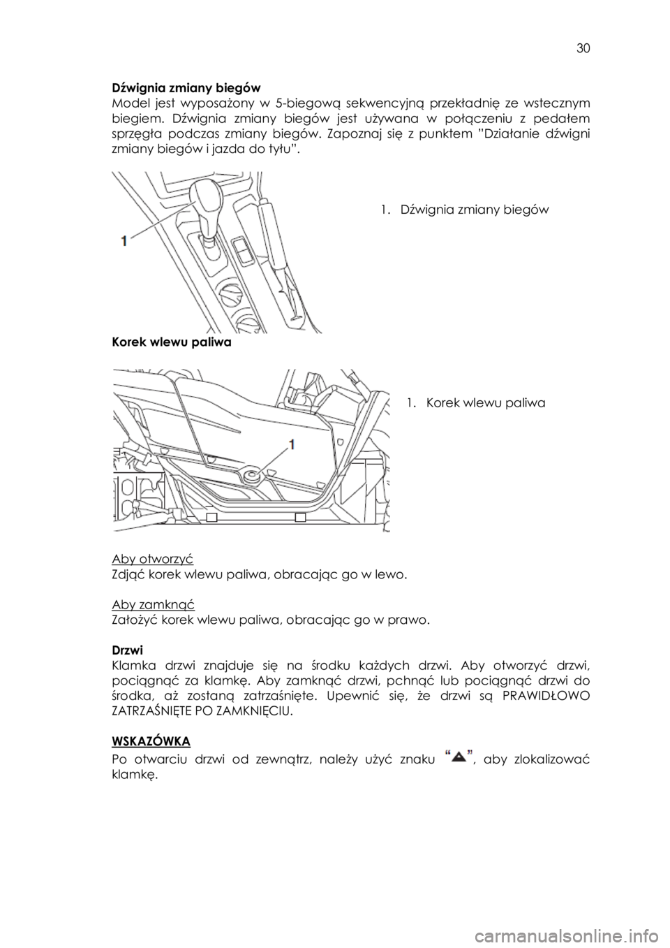 YAMAHA YXZ1000R 2016  Instrukcja obsługi (in Polish)  30 
Dźwignia zmiany biegów 
Model  jest  wyposażony  w  5-biegową sekwencyjną  przekładnię ze  wstecznym 
biegiem.  Dźwignia  zmiany  biegów  jest  używana w  połączeniu  z  pedałem 
spr