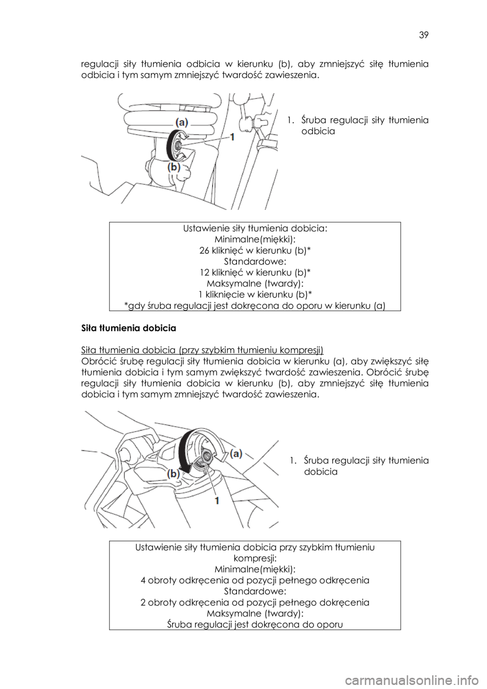 YAMAHA YXZ1000R 2016 Instrukcja obsługi (in Polish) 39
regulacji siły tłumienia odbicia w kierunku (b), aby zmniejszyć siłę tłumienia
odbicia i tym samym zmniejszyć twardość zawieszenia.
1. Śruba regulacji siły tłumi YAMAHA YXZ1000R 2016 Instrukcja obsługi (in Polish) 39
regulacji siły tłumienia odbicia w kierunku (b), aby zmniejszyć siłę tłumienia
odbicia i tym samym zmniejszyć twardość zawieszenia.
1. Śruba regulacji siły tłumi