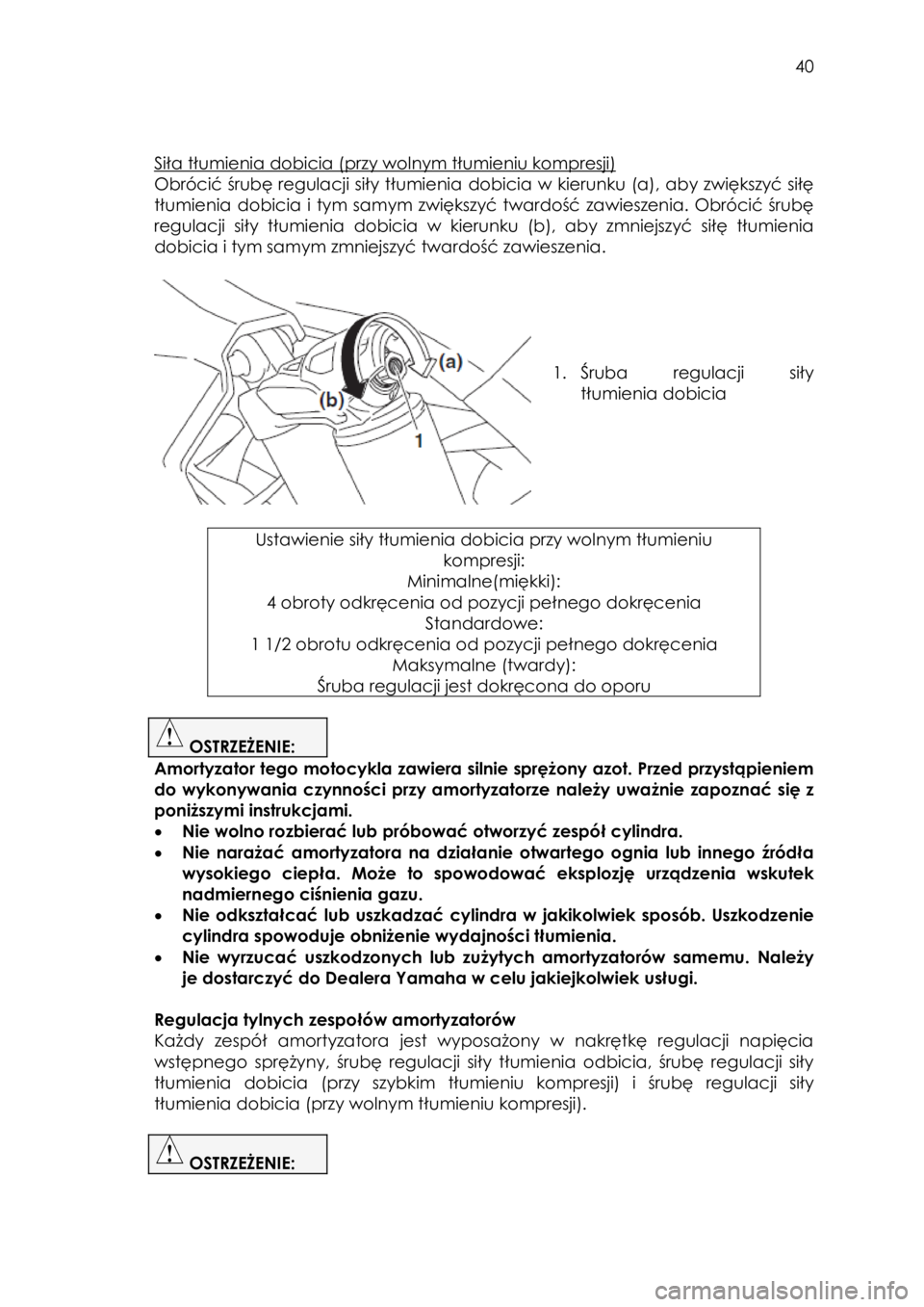 YAMAHA YXZ1000R 2016  Instrukcja obsługi (in Polish)  40 
 
 
Siła tłumienia dobicia (przy wolnym tłumieniu kompresji) 
Obrócić śrubę regulacji siły tłumienia dobicia w kierunku (a), aby zwiększyć siłę 
tłumienia dobicia i  tym  samym  zwi