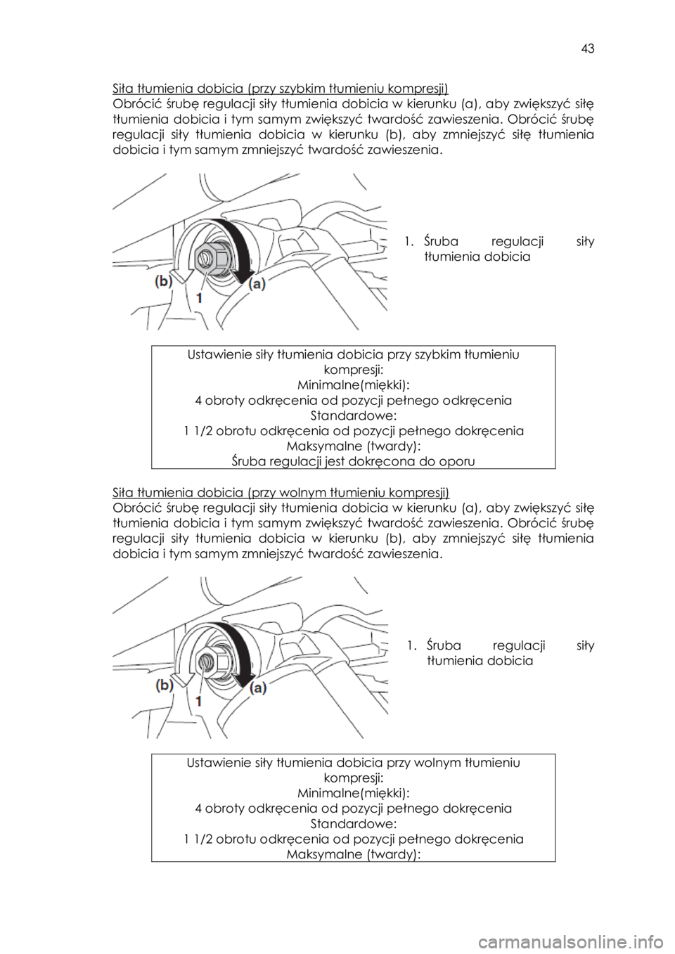 YAMAHA YXZ1000R 2016  Instrukcja obsługi (in Polish)  43 
Siła tłumienia dobicia (przy szybkim tłumieniu kompresji) 
Obrócić śrubę regulacji siły tłumienia dobicia w kierunku (a), aby zwiększyć siłę 
tłumienia  dobicia i  tym  samym  zwię