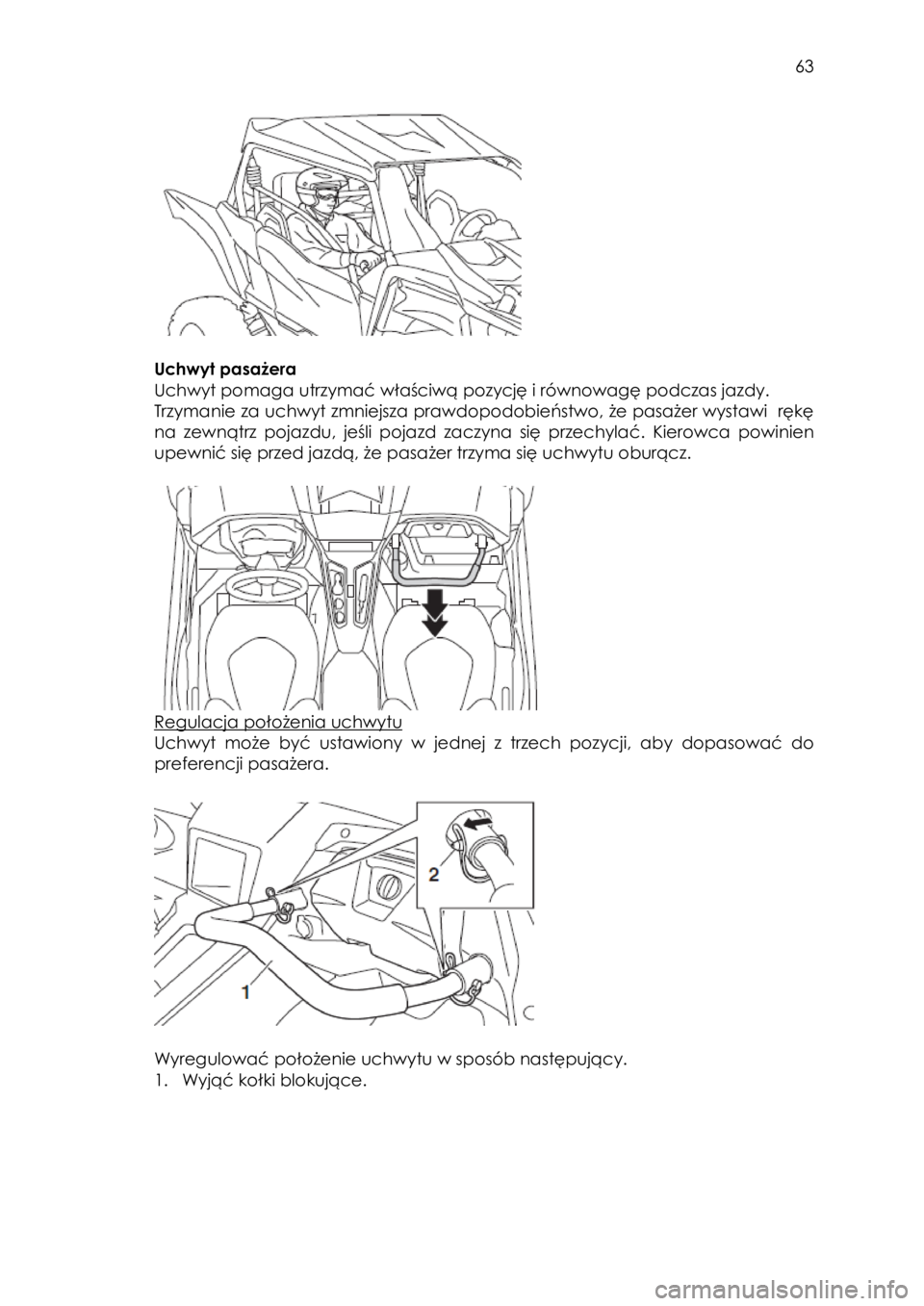 YAMAHA YXZ1000R 2016 Instrukcja obsługi (in Polish) 63
Uchwyt pasażera
Uchwyt pomaga utrzymać właściwą pozycję i równowagę podczas jazdy.
Trzymanie za uchwyt zmniejsza prawdopodobieństwo, że pasażer wystawi rękę
na zewn YAMAHA YXZ1000R 2016 Instrukcja obsługi (in Polish) 63
Uchwyt pasażera
Uchwyt pomaga utrzymać właściwą pozycję i równowagę podczas jazdy.
Trzymanie za uchwyt zmniejsza prawdopodobieństwo, że pasażer wystawi rękę
na zewn